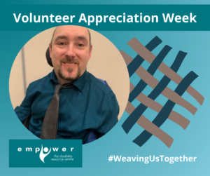 Photo of Stephen Westcott, with teal and taupe weaving to the right. Title reads Volunteer Appreciation Week. Text reads # weaving us together. The Empower logo is in the lower left corner. 