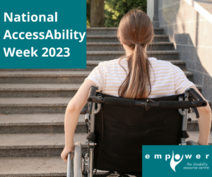 A woman using a wheelchair is back on to the camera, facing a set of stairs. Title reads National Access Ability Week 2023. The Empower logo is in the lower right corner.
