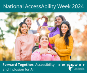 A group of diverse women pose together, smiling and making a heart shape with their hands. Title reads National AccessAbility Week 2024, Forward Together: Accessibility and Inclusion for All. The Empower logo is in the lower right corner.