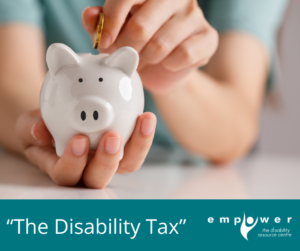 A person holds a white piggy bank in front of them, putting a coin into the slot. The title reads "The Disability Tax". The Empower N L logo is in the lower right corner.