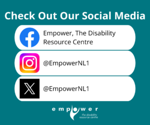 Facebook logo with text "Empower, The Disability Resource Centre". Instagram and Twitter (X) logos with text "@EmpowerNL1". Title reads Check Out Our Social Media. The Empower logo is centered at the bottom.