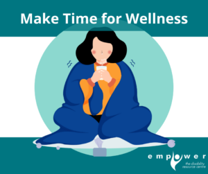 A woman sits cross legged on the floor, wrapped in a blanket and holding a hot drink. Title reads Make Time for Wellness. The Empower logo is in the lower right corner.