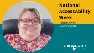 Photo of contest entrant Amanda Howlett. Text reads National AccessAbility Week Contest Entry #2 Amanda Howlett. The Empower N L logo is in the lower right corner.