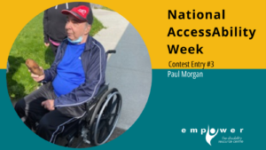 Photo of contest entrant Paul Morgan. Text reads National AccessAbility Week Contest Entry #3 Paul Morgan. The Empower N L logo is in the lower right corner.