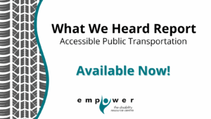 With tire tracks on the left, text on the right reads What We Heard Report - Accessible Public Transportation. Available Now! The Empower N L logo is centered at the bottom.
