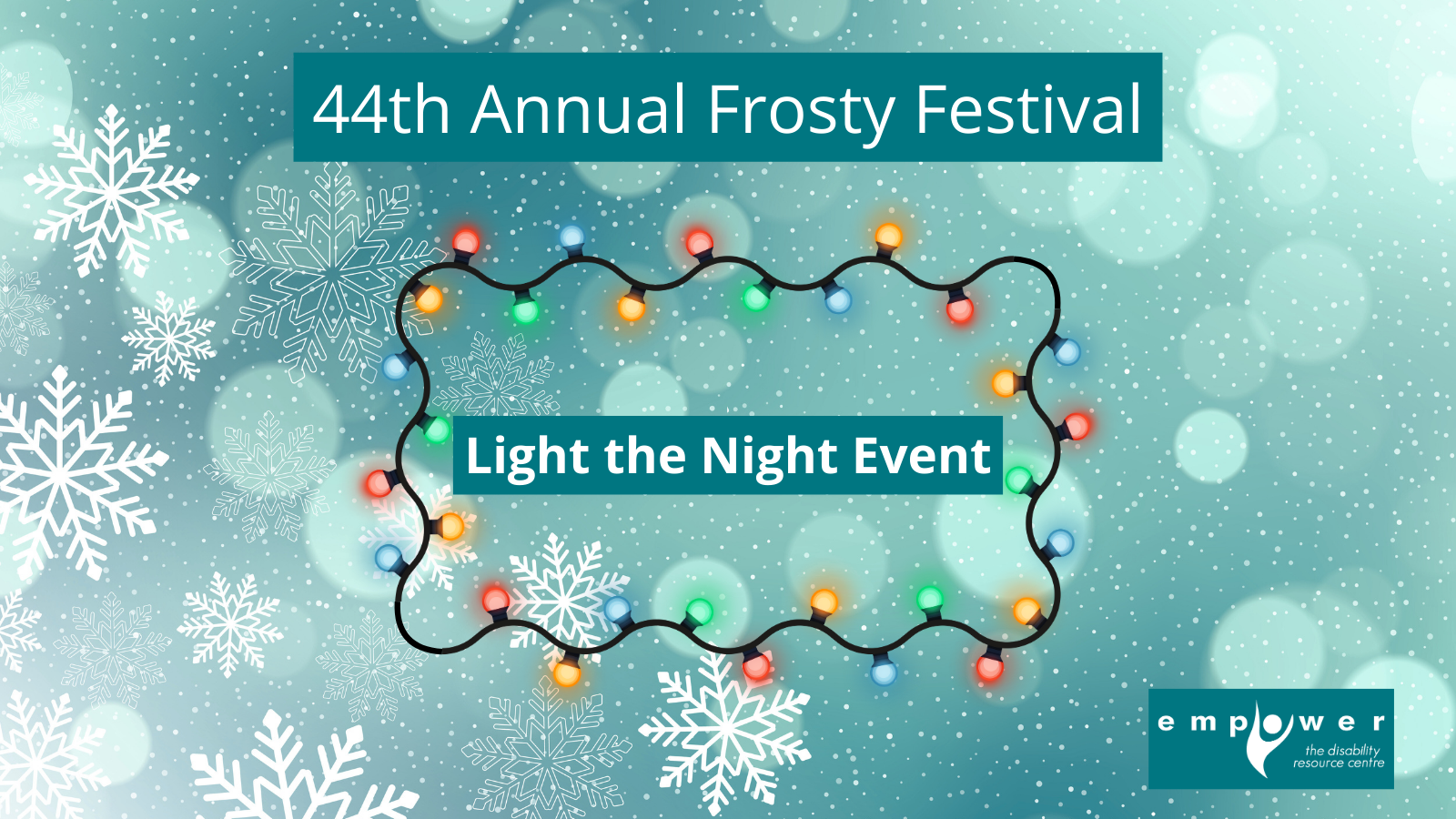 On a teal background with snowflakes are the words 44th Annual Frosty Festival. The text Light the Night Event is bordered by Christmas lights. The Empower N L logo is in the lower right corner.