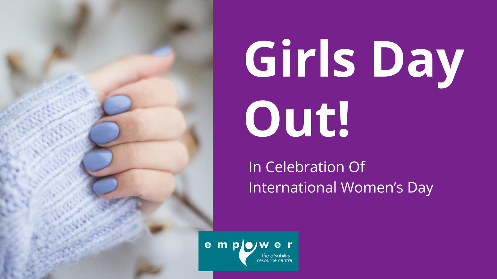 Photo of a hand with matching purple sweater and nail polish on the left. Text reads Girls Day Out! In celebration of International Women's Day. The Empower N L logo is centered at the bottom.