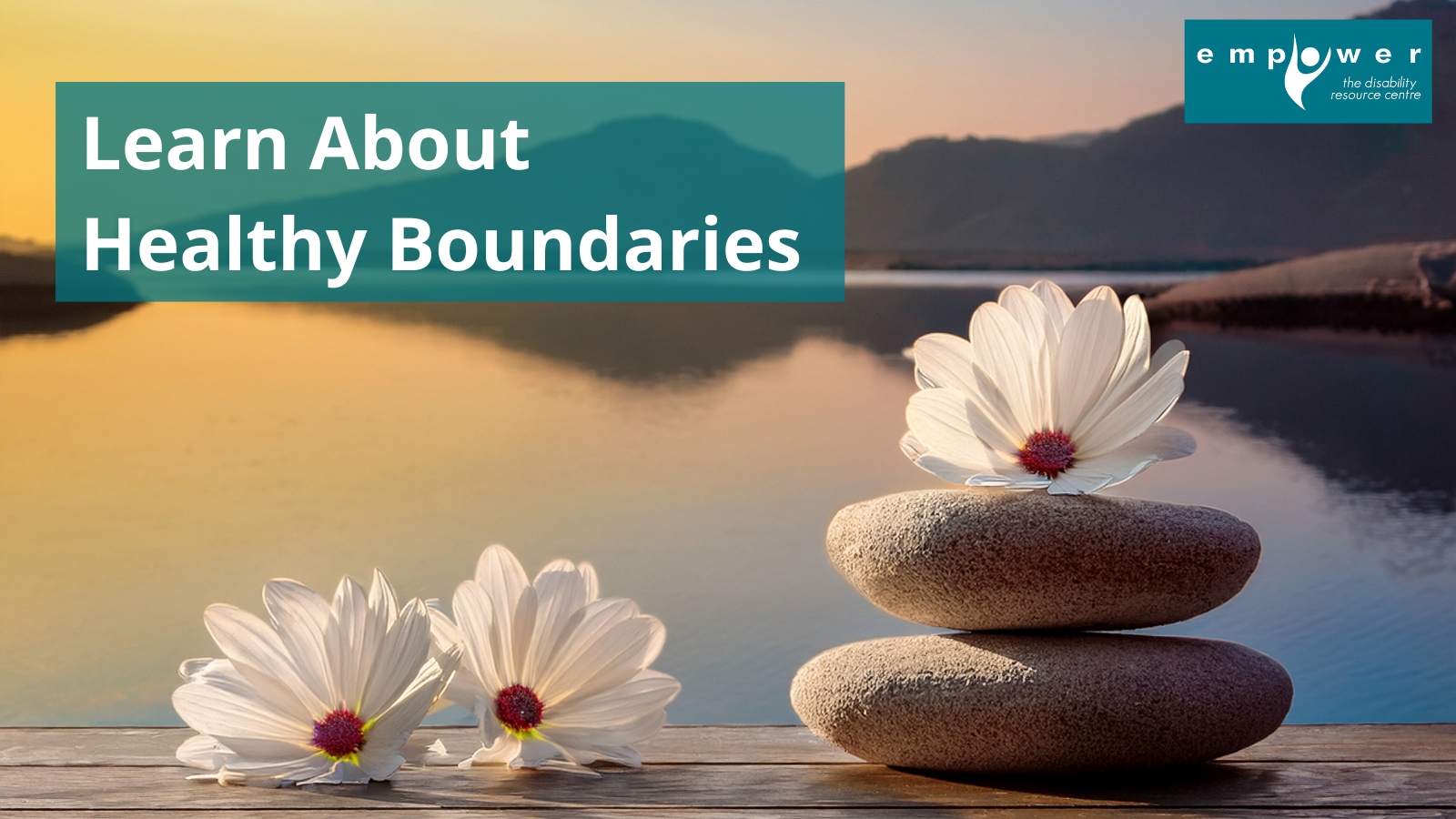 On a wooden ledge in front of still water, two lotus flowers sit with a third sitting atop two stacked river rocks. Title reads Learn About Healthy Boundaries. The Empower N L logo is in the upper right corner.