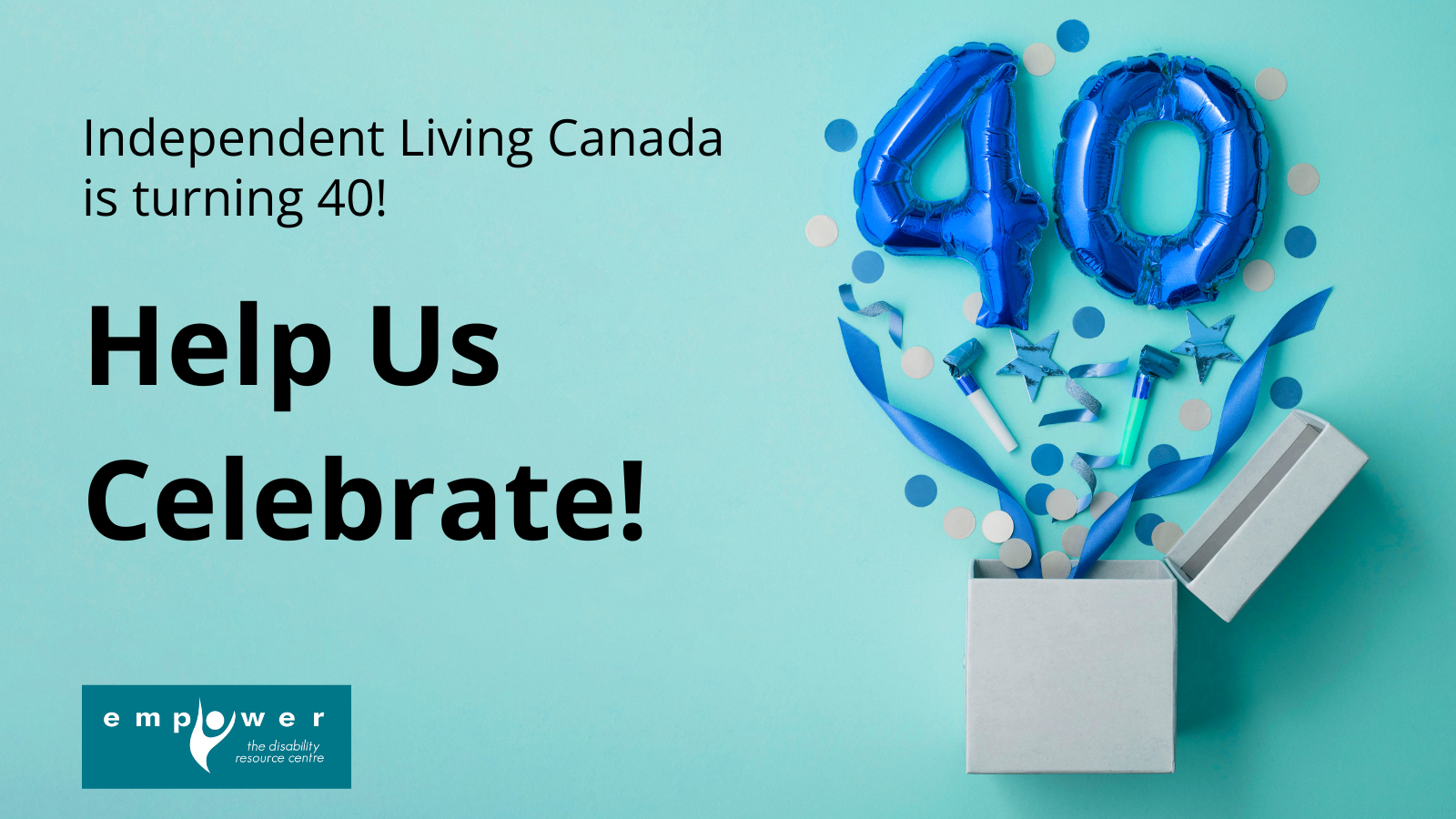 Balloons in the shape of the number 40 emerge from a white gift box, along with ribbons and confetti. Text reads Independent Living Canada is turning 40! Help Us Celebrate! The EmpowerNL logo is in the lower left corner.